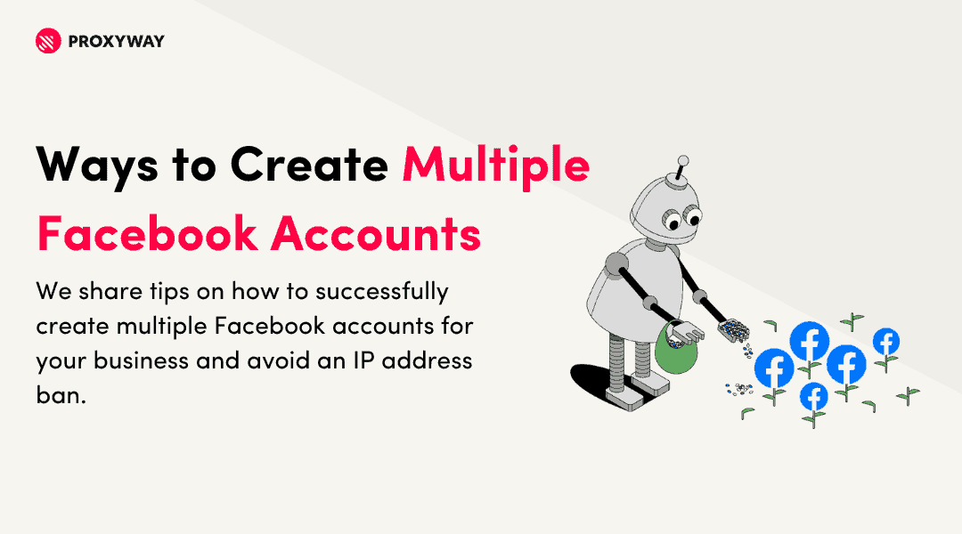 Ways to Create Multiple Facebook Accounts - Proxyway