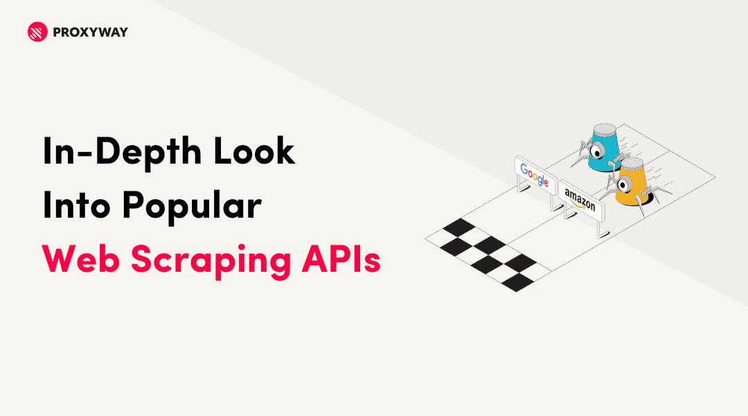 In-Depth Look Into Popular Web Scraping APIs - Proxyway