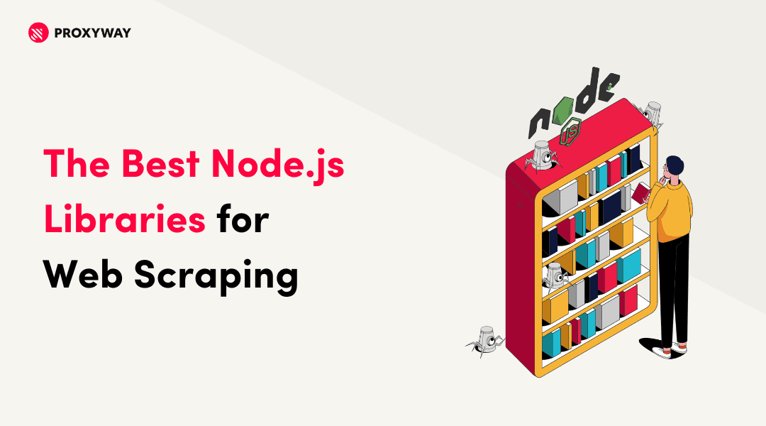 6 Best Node.js Libraries For Web Scraping In 2024 - Proxyway